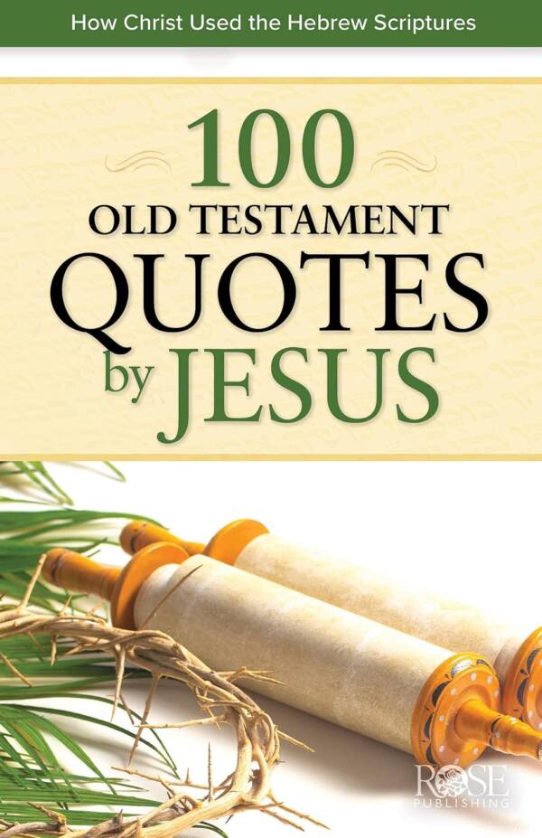 100 Old Testament Quotes by Jesus: How Christ Used the Hebrew Scriptures